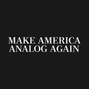 MAKE AMERICA ANALOG AGAIN T-Shirt