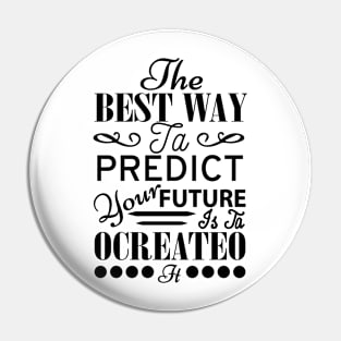 The best way to predict your future is ta ocreateo Pin