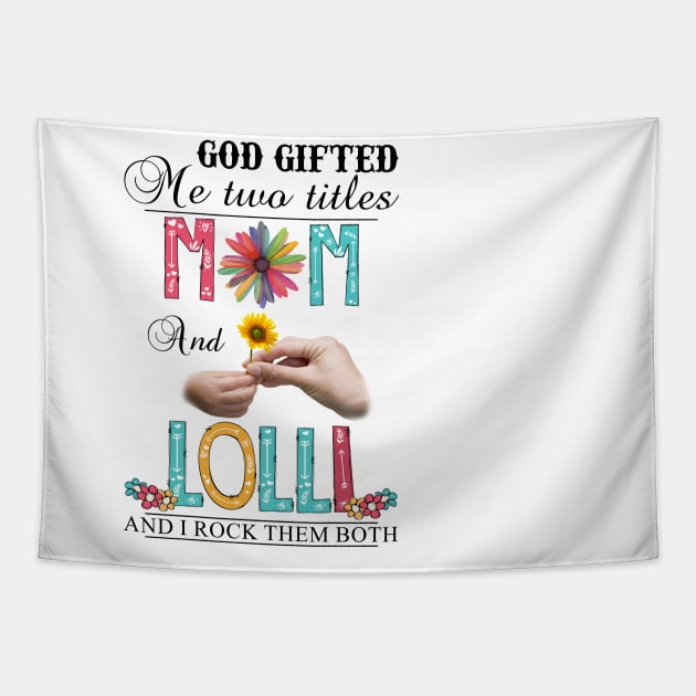 God Gifted Me Two Titles Mom And Lolli And I Rock Them Both Wildflowers Valentines Mothers Day Tapestry by KIMIKA