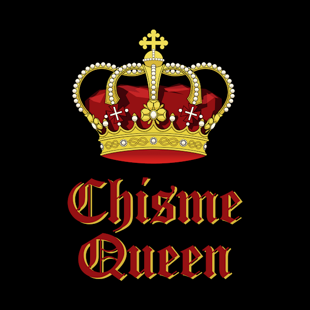 Chisme Queen by MessageOnApparel