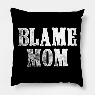 Blame Mom - Funny Parenting Quote Pillow