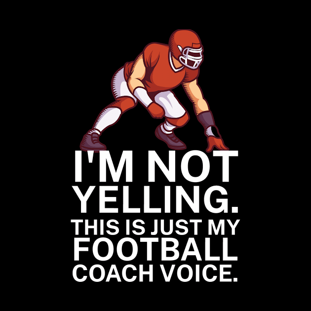 I'm not yelling. This is my football coach voice. by maxcode