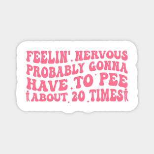 Feelin' Nervous Probably Gonna Have To Pee About 20 Times Magnet