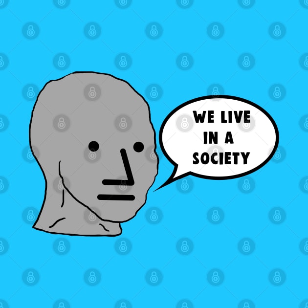 NPC We Live in a Society Meme by Barnyardy