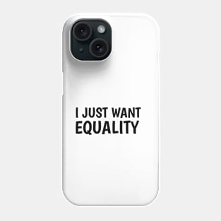 I just want equality Phone Case