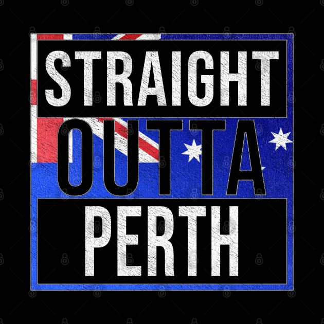 Straight Outta Perth - Gift for Australian From Perth in Western Australia Australia by Country Flags