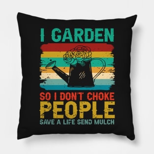 I Garden So I Don't Choke People Save A Life Send Mulch Pillow