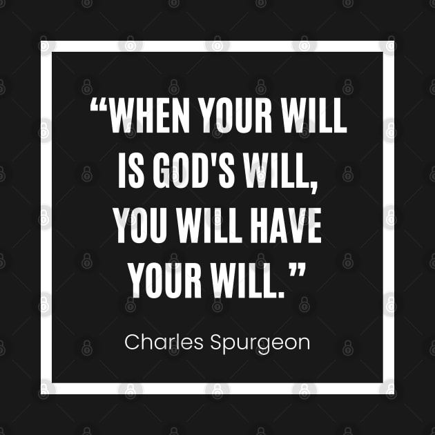 Charles Spurgeon “ When your will is God's will, you will have your will” by Patrickchastainjr