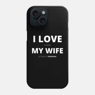 I Love It When My Wife Lets Me Go Drinking Funny Phone Case