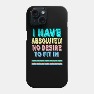 I HAVE ABSOLUTELY NO DESIRE TO FIT IN Phone Case