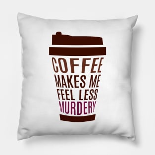 Coffee Makes Me Feel Less Murdery Pillow