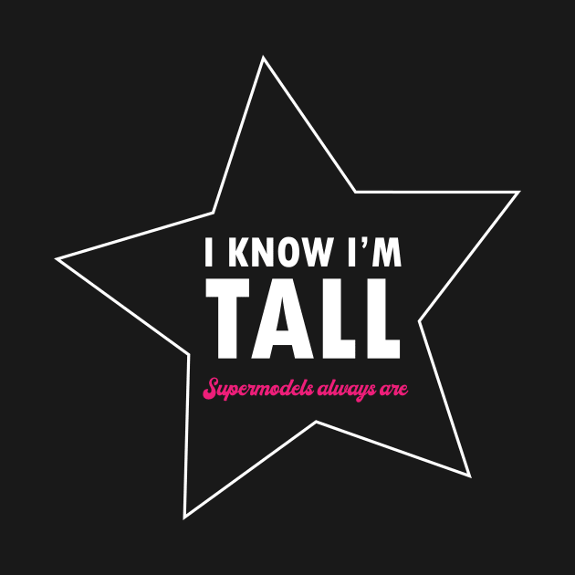 I know I'm tall - Supermodels always are - Quote for tall people by InkLove