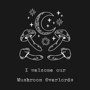 I Welcome Our Mushroom Overlords T-Shirt