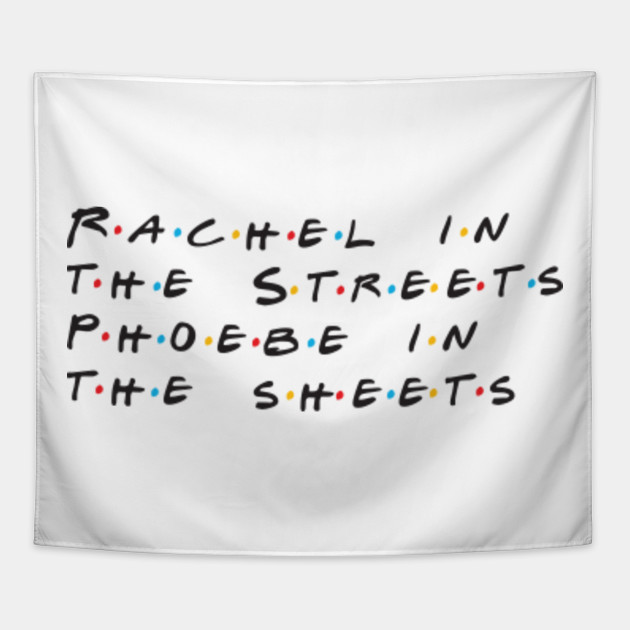 Rachel in the streets, Phoebe in the sheets