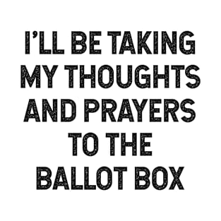 I'll be taking my thoughts and prayers to the ballot box T-Shirt