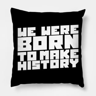 We Were Born To Make History Pillow