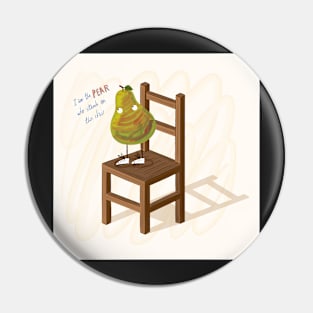 I Am The Pear Who Stands On This Chair Pin