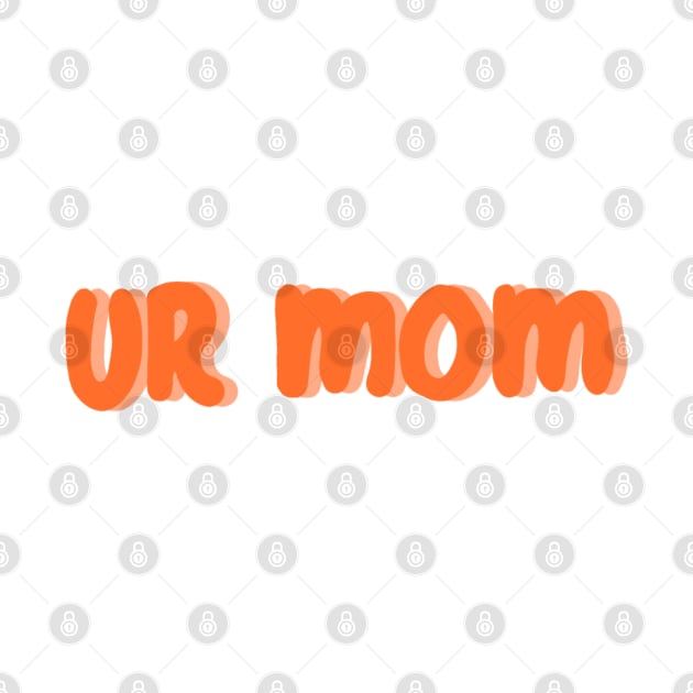 Ur Mom by Artmmey