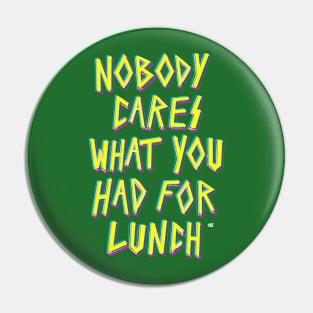 Nobody cares what you had for lunch Pin