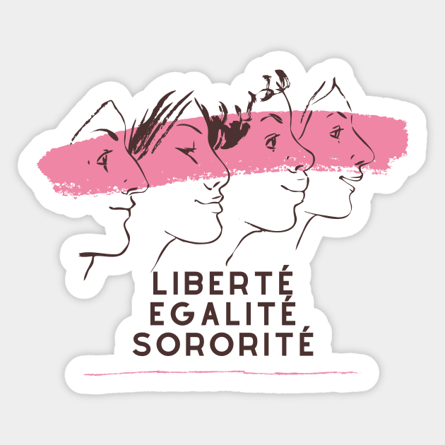 Liberty, Equality, Sisterhood Liberté egalité sororité Sorority