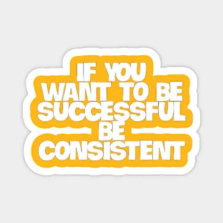 Consistency is the Key Magnet