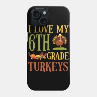 Thanksgiving Day Pilgrim Teacher I Love My 6th Grade Turkeys Phone Case