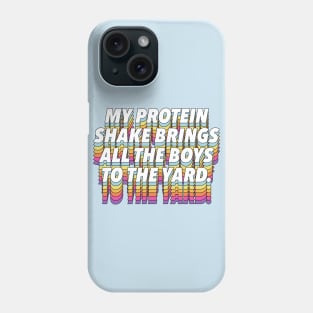 My Protein Shake Brings All The Boys To The Yard Phone Case