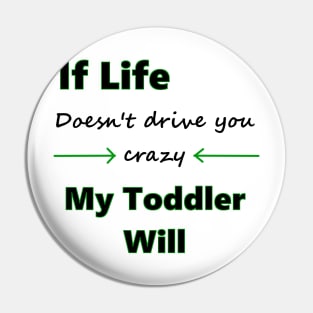 If Life Doesn't Drive You Crazy My Toddler Will Pin