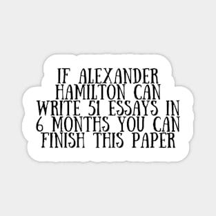 If alexander hamilton can write 51 essays in 6 months you can finish this paper Magnet