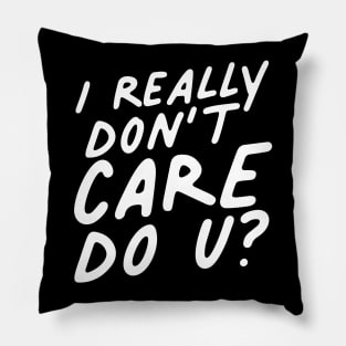 I Really Don't Care Do U? Pillow