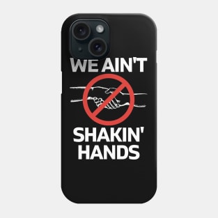 We Ain't Shakin' Hands Phone Case