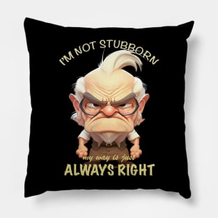 Old Man I'm Not Stubborn My Way Is Just Always Right Cute Adorable Funny Quote Pillow