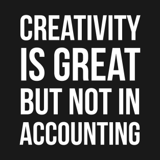 Creativity Is Great But Not In Accounting T-Shirt