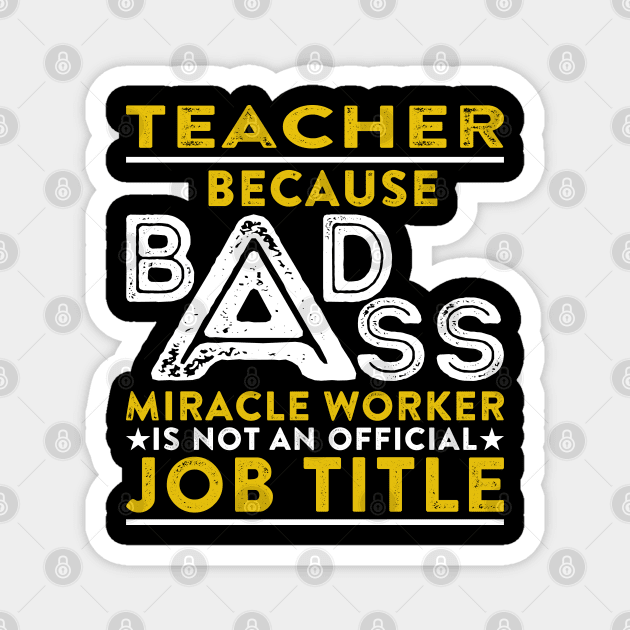 Teacher Because Badass Miracle Worker Is Not An Official Job Title Magnet by RetroWave