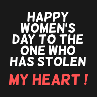 HAPPY WOMEN'S DAY TO THE ONE WHO HAS STOLEN MY HEART T-Shirt