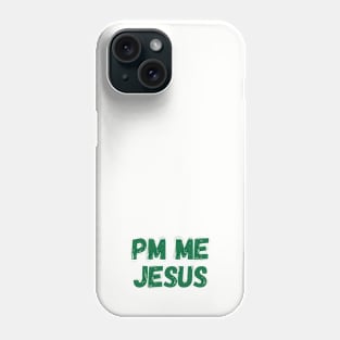 PM ME Jesus (green over..) Phone Case