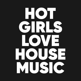 Hot Girls Love House Music EDM T-Shirt