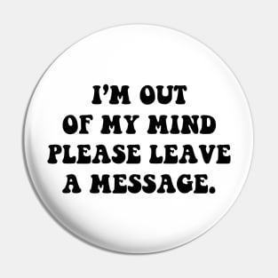 I'm out of my mind please leave a message - black text Pin
