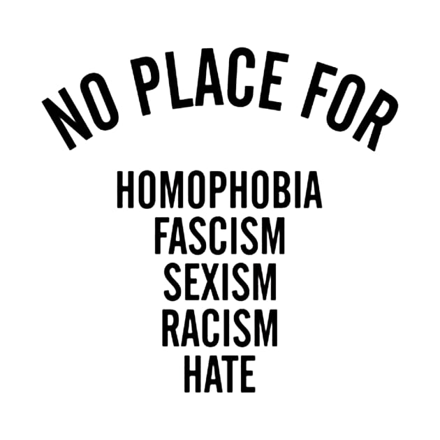 NO PLACE for homophobia fascism sexism racism hate by akkadesigns