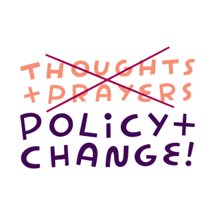 No to Thoughts & Prayers. Yes to Policy & Change! T-Shirt