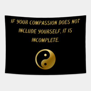 If Your Compassion Does Not Include Yourself, It Is Incomplete. Tapestry