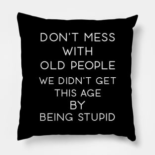 Don't Mess With Old People We Didn't Get This Age By Being Stupid Pillow