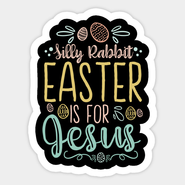 Silly Rabbit Easter Is For Jesus Egg Hunting Christian Religious Gift Ideas Sticker Teepublic