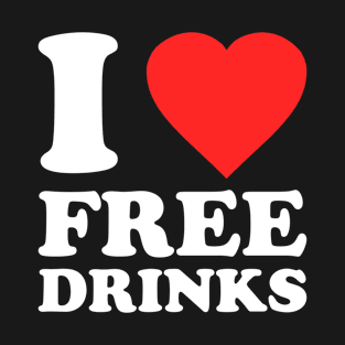 I Love Free Drinks T-Shirt