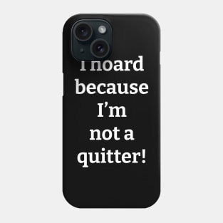 I Hoard Because I'm Not a Quitter Phone Case