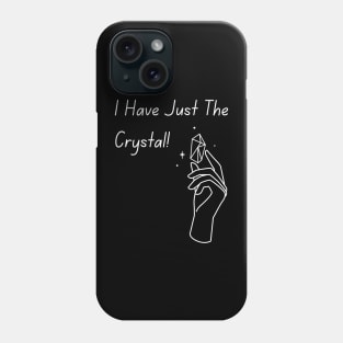 I Have Just The Crystal! Phone Case