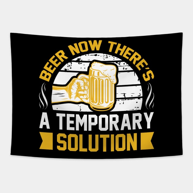Beer Now There's a Temporary Solution T Shirt For Women Men Tapestry by QueenTees
