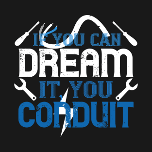 If you dream it' you conduit T-Shirt