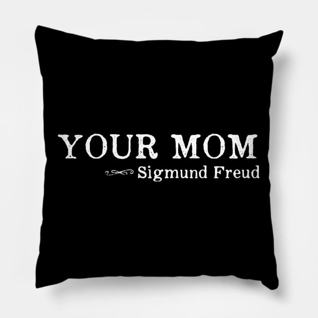 Your Mom - Sigmund Freud Quote Psychology Pillow by ballhard