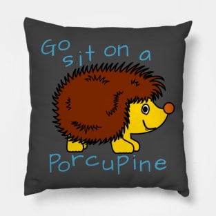 Go sit on a porcupine! Pillow